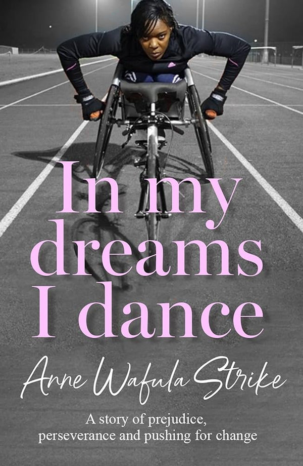 In My Dreams I Dance: The inspirational memoir from Paralympian and disability advocate Anne Wafula Strike, newly updated for 2024 Olympics and Paralympics cover image