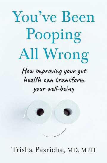 You've Been Pooping All Wrong: How improving your gut health can transform your well-being cover image