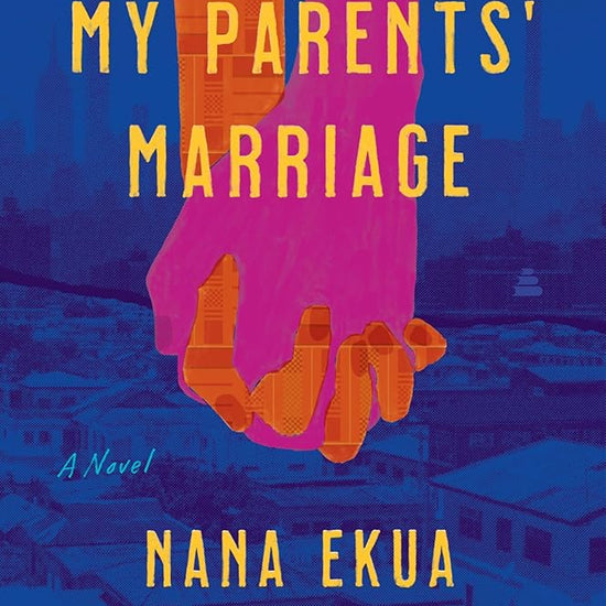 My Parents' Marriage: A Heartfelt Multigenerational Tale of Love, Family, and Healing in Ghana and America―Get Lost in the Pages of This Captivating Summer Read cover image