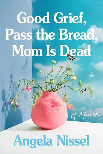 Good Grief, Pass the Bread, Mom Is Dead: A Memoir cover image