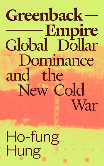 Greenback Empire: Global Dollar Dominance and the New Cold War (Phenomenal World Books) cover image