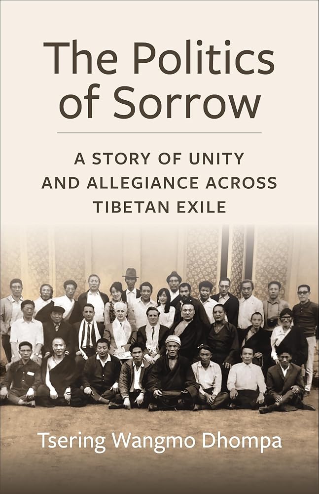 The Politics of Sorrow: Unity and Allegiance Across Tibetan Exile (Studies of the Weatherhead East Asian Institute, Columbia University) cover image
