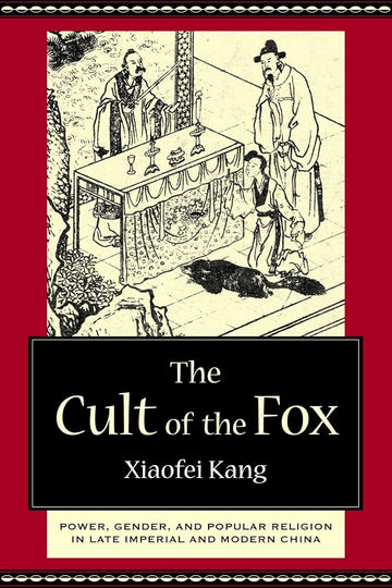 The Cult of the Fox: Power, Gender, and Popular Religion in Late Imperial and Modern China cover image