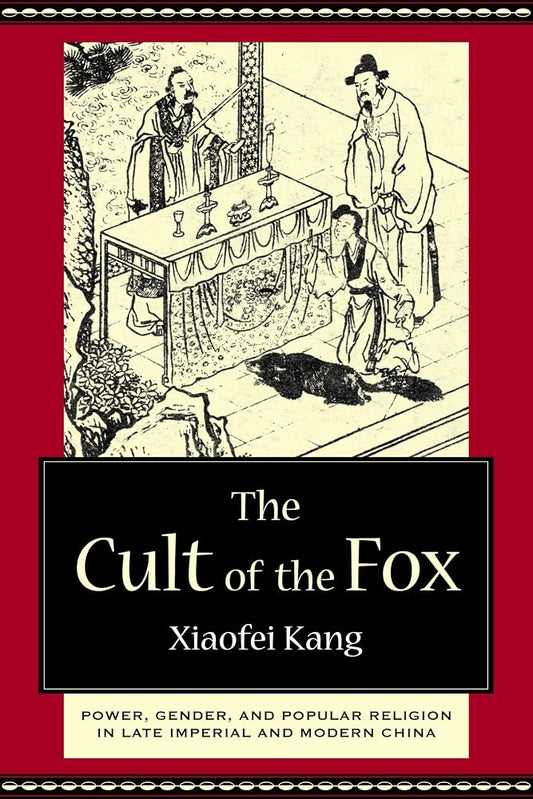 The Cult of the Fox: Power, Gender, and Popular Religion in Late Imperial and Modern China cover image
