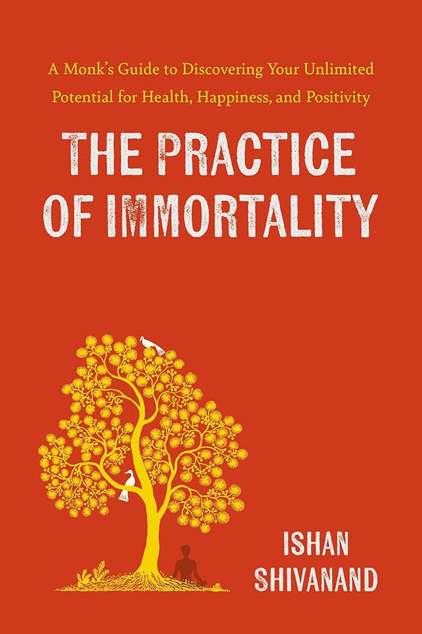 The Practice of Immortality: A Monk's Guide to Discovering Your Unlimited Potential for Health, Happiness, and Positivity cover image