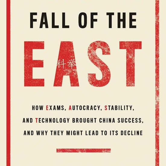 The Rise and Fall of the EAST: How Exams, Autocracy, Stability, and Technology Brought China Success, and Why They Might Lead to Its Decline cover image