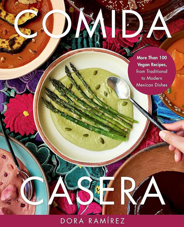 Comida Casera: More Than 100 Vegan Recipes, from Traditional to Modern Mexican Dishes cover image
