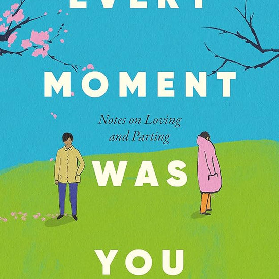 Every Moment Was You: Notes on Loving and Parting cover image