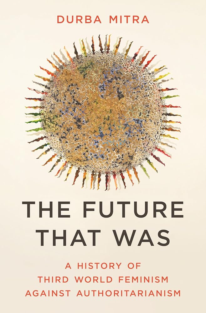 The Future That Was: A History of Third World Feminism Against Authoritarianism cover image