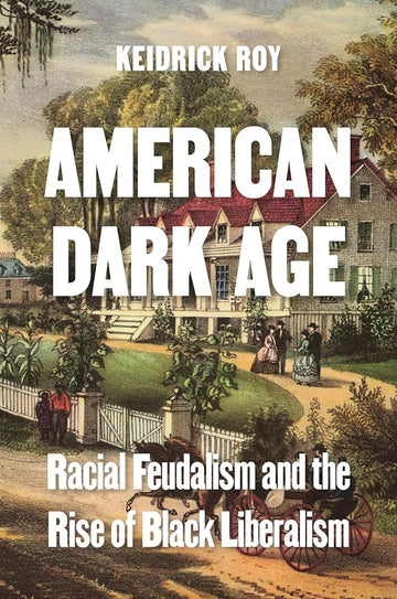 American Dark Age: Racial Feudalism and the Rise of Black Liberalism cover image