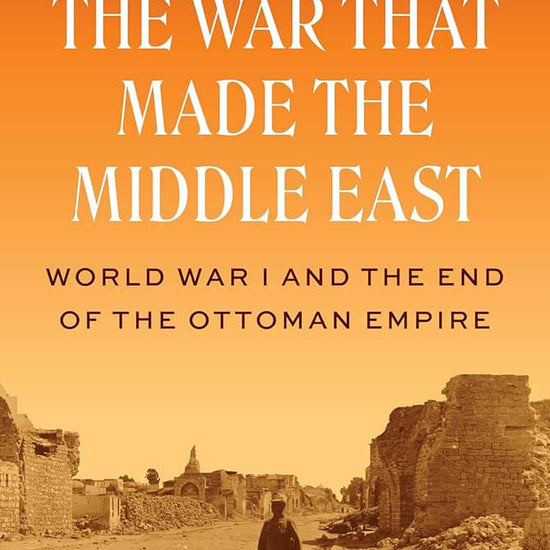 The War That Made the Middle East: World War I and the End of the Ottoman Empire cover image