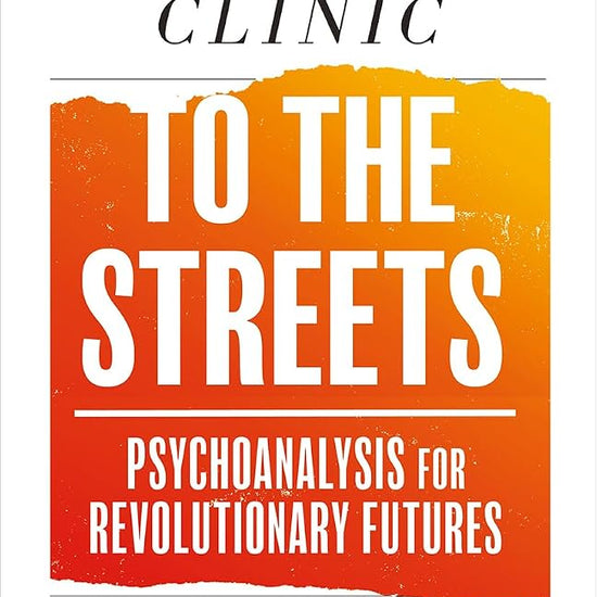 From the Clinic to the Streets: Psychoanalysis for Revolutionary Futures cover image