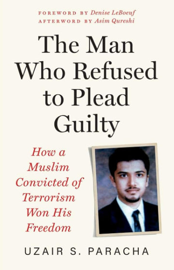 The Man Who Refused to Plead Guilty: How a Muslim Convicted of Terrorism Won His Freedom cover image
