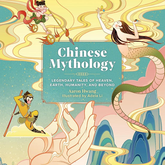 Chinese Mythology: Legendary Tales of Heaven, Earth, Humanity, and Beyond cover image