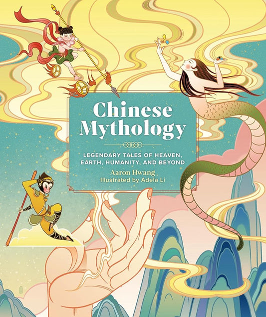 Chinese Mythology: Legendary Tales of Heaven, Earth, Humanity, and Beyond cover image