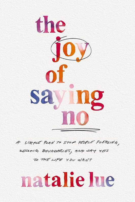 The Joy of Saying No: A Simple Plan to Stop People Pleasing, Reclaim Boundaries, and Say Yes to the Life You Want cover image