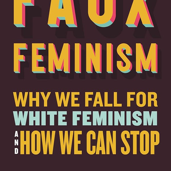 Faux Feminism: Why We Fall for White Feminism and How We Can Stop cover image