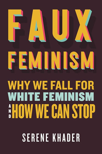 Faux Feminism: Why We Fall for White Feminism and How We Can Stop cover image