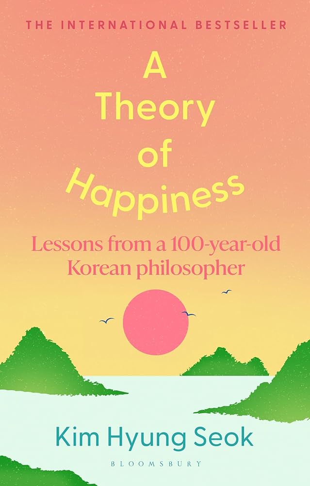 A Theory of Happiness: Lessons from a 100 year old Korean Philosopher THE INTERNATIONAL BESTSELLER cover image