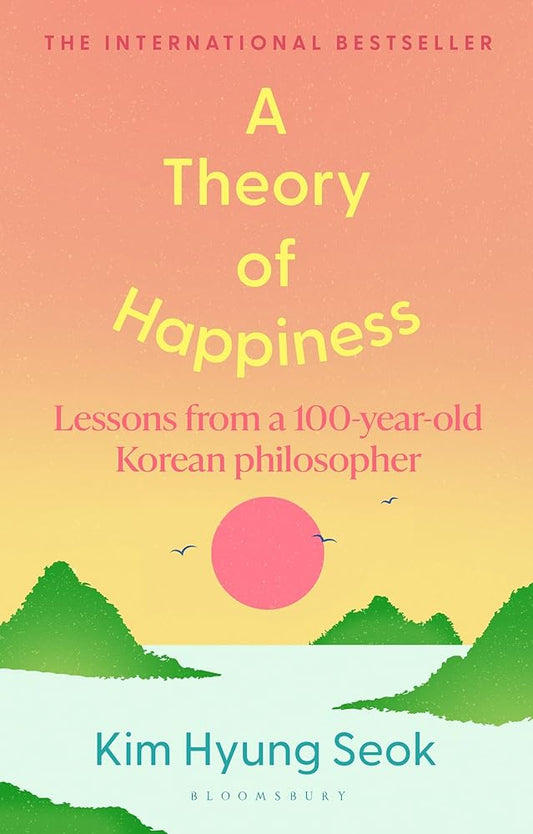 A Theory of Happiness: Lessons from a 100 year old Korean Philosopher THE INTERNATIONAL BESTSELLER cover image