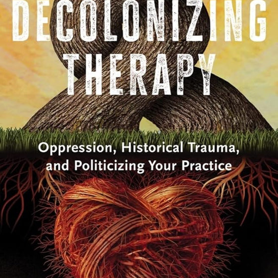 Decolonizing Therapy: Oppression, Historical Trauma, and Politicizing Your Practice cover image