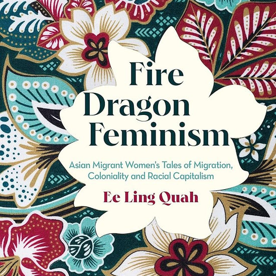 Fire Dragon Feminism: Asian Migrant Women's Tales of Migration, Coloniality and Racial Capitalism cover image