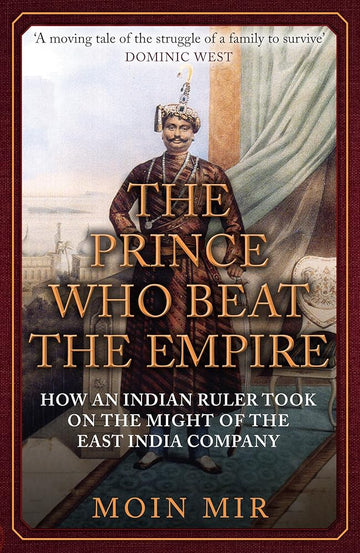 The Prince Who Beat the Empire: How an Indian Ruler Took on the Might of the East India Company cover image