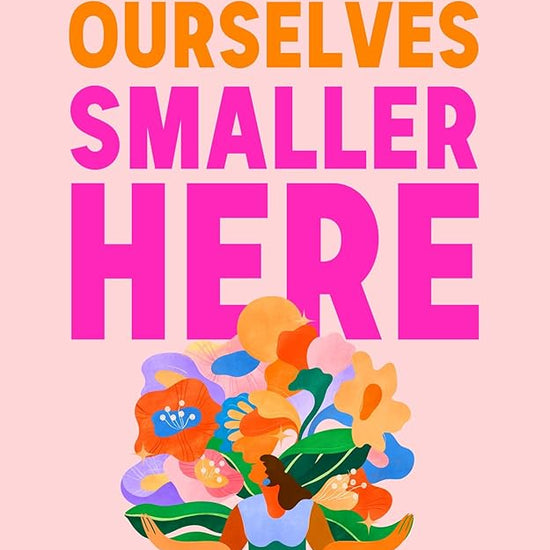 We Don't Make Ourselves Smaller Here: Reclaiming all that's rightfully ours cover image