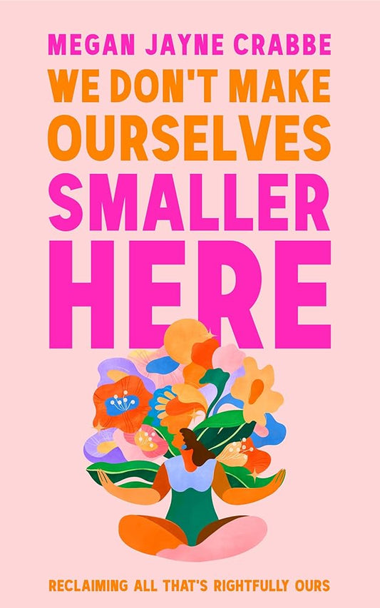 We Don't Make Ourselves Smaller Here: Reclaiming all that's rightfully ours cover image