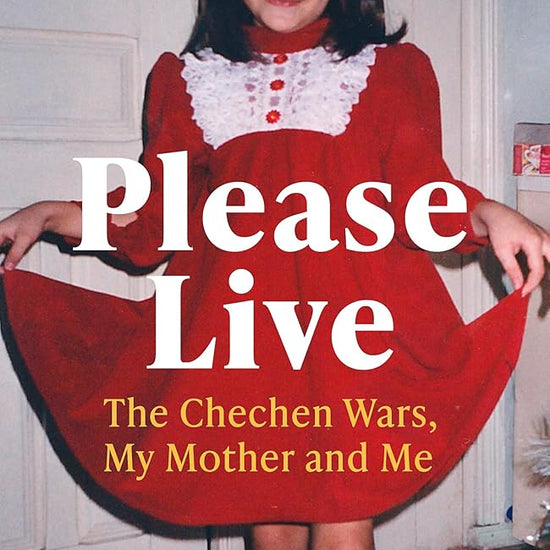 Please Live: The Chechen Wars, My Mother and Me cover image