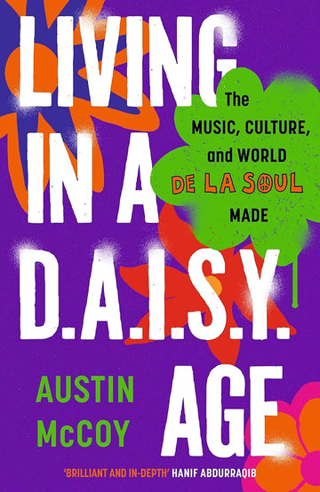 Living in a D.A.I.S.Y. Age: The Music, Culture and World De La Soul Made cover image
