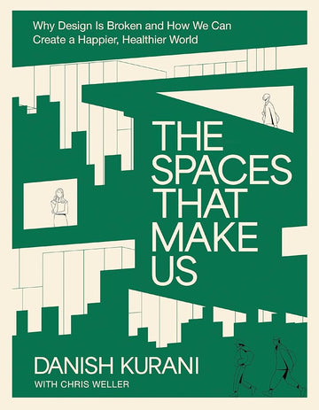 The Spaces That Make Us: Why Design Is Broken and How We Can Create a Happier, Healthier World cover image