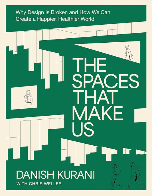 The Spaces That Make Us: Why Design Is Broken and How We Can Create a Happier, Healthier World cover image