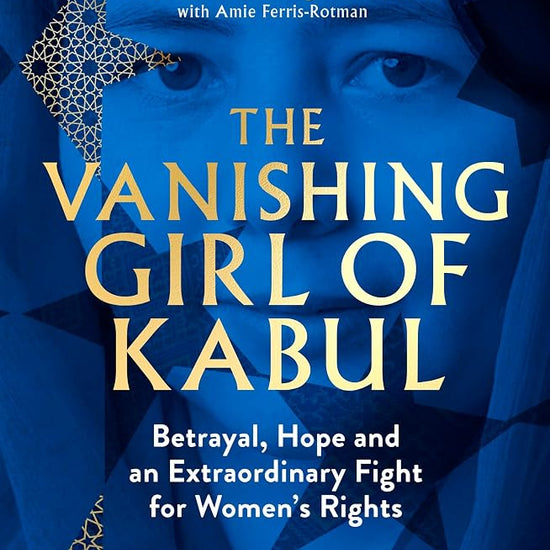 The Vanishing Girl of Kabul: Betrayal, Hope and an Extraordinary Fight for Women s Rights cover image