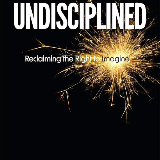 Undisciplined: Reclaiming the Right to Imagine cover image