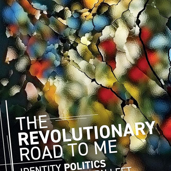 The Revolutionary Road to Me: Identity Politics and the Western Left cover image