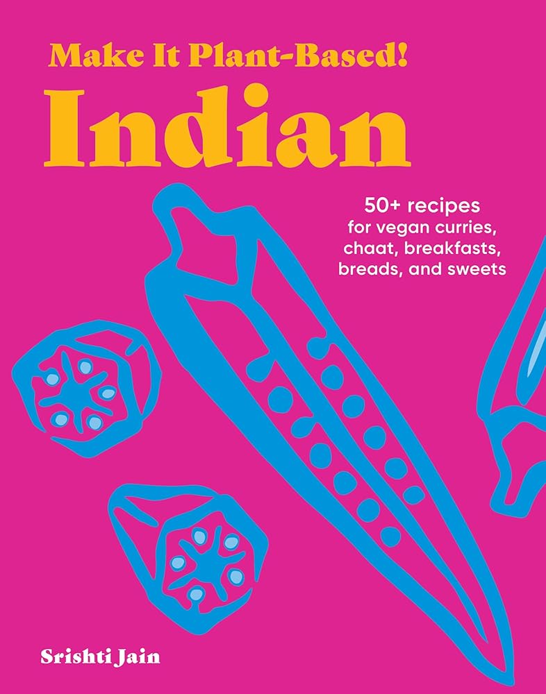 Make It Plant-Based! Indian: 50+ Recipes for Vegan Curries, Chaat, Breakfasts, Breads, and Sweets (Make It Plant-Based! Cookbooks) cover image