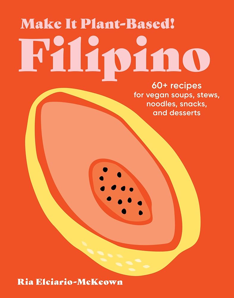 Make It Plant-Based! Filipino: 60+ Recipes for Vegan Soups, Stews, Noodles, Snacks, and Desserts (Make It Plant-Based! Cookbooks) cover image