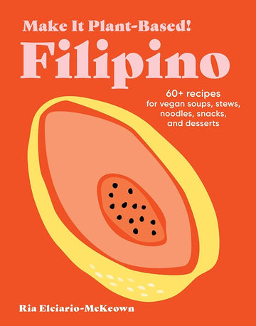 Make It Plant-Based! Filipino: 60+ Recipes for Vegan Soups, Stews, Noodles, Snacks, and Desserts (Make It Plant-Based! Cookbooks) cover image