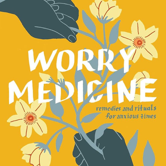 Worry Medicine: Remedies and Rituals for Anxious Times cover image