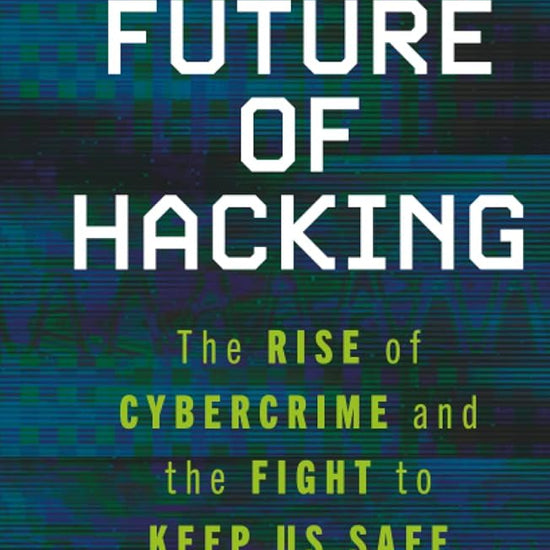 The Future of Hacking: The Rise of Cybercrime and the Fight to Keep Us Safe cover image