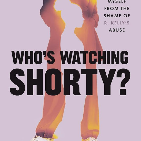 Who's Watching Shorty?: Reclaiming Myself from the Shame of R. Kelly’s Abuse cover image