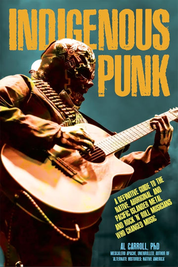 Indigenous Punk: A Definitive Guide to the Native, Aboriginal, and Pacific Islander Metal and Rock 'n' Roll Musicians Who Changed Music cover image