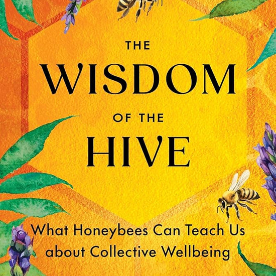 The Wisdom of the Hive: What Honeybees Can Teach Us about Collective Wellbeing cover image