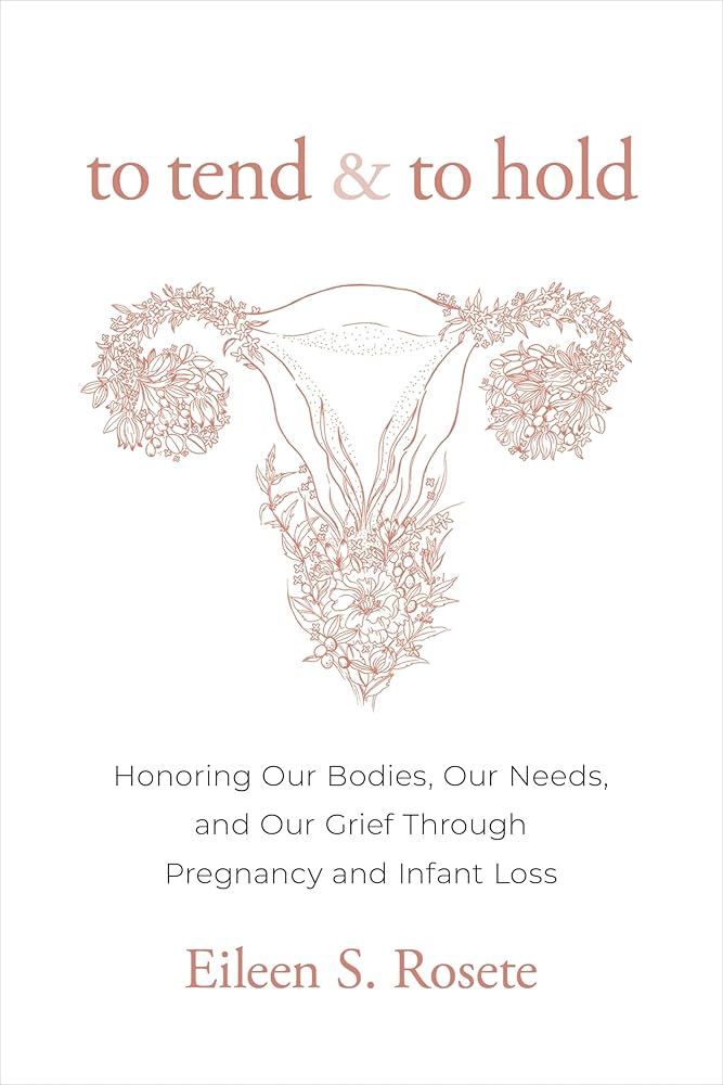 To Tend and To Hold: Honoring Our Bodies, Our Needs, and Our Grief Through Pregnancy and Infant Loss cover image