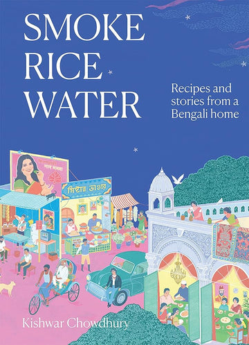 Smoke, Rice, Water: Recipes and Stories from a Bengali Home cover image