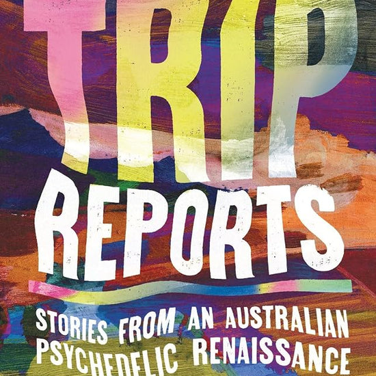 Trip Reports: Stories from an Australian psychedelic renaissance cover image