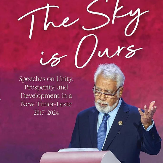 The Sky is Ours: Speeches on Unity, Prosperity, and Development in a New Timor-Leste, 2017-2024 cover image