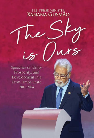 The Sky is Ours: Speeches on Unity, Prosperity, and Development in a New Timor-Leste, 2017-2024 cover image