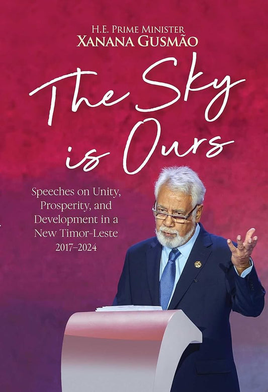 The Sky is Ours: Speeches on Unity, Prosperity, and Development in a New Timor-Leste, 2017-2024 cover image